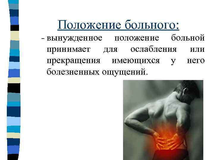   Положение больного: - вынужденное положение больной  принимает для ослабления или 
