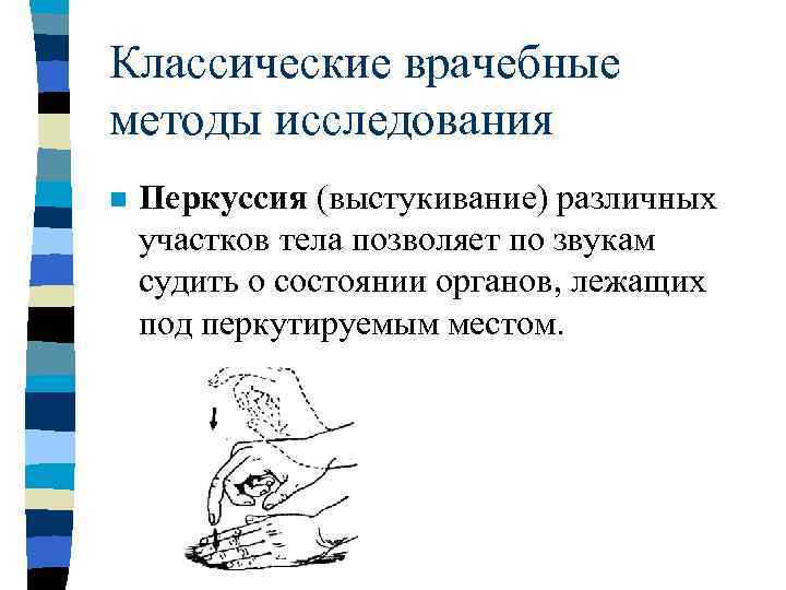 Классические врачебные методы исследования n  Перкуссия (выстукивание) различных участков тела позволяет по звукам