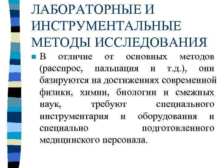 ЛАБОРАТОРНЫЕ И ИНСТРУМЕНТАЛЬНЫЕ МЕТОДЫ ИССЛЕДОВАНИЯ n  В отличие от основных методов (расспрос, пальпация