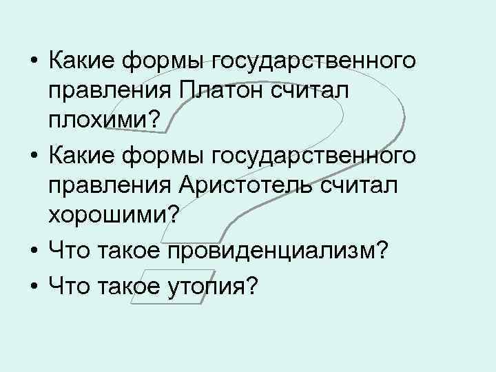  • Какие формы государственного правления Платон считал плохими? • Какие формы государственного правления