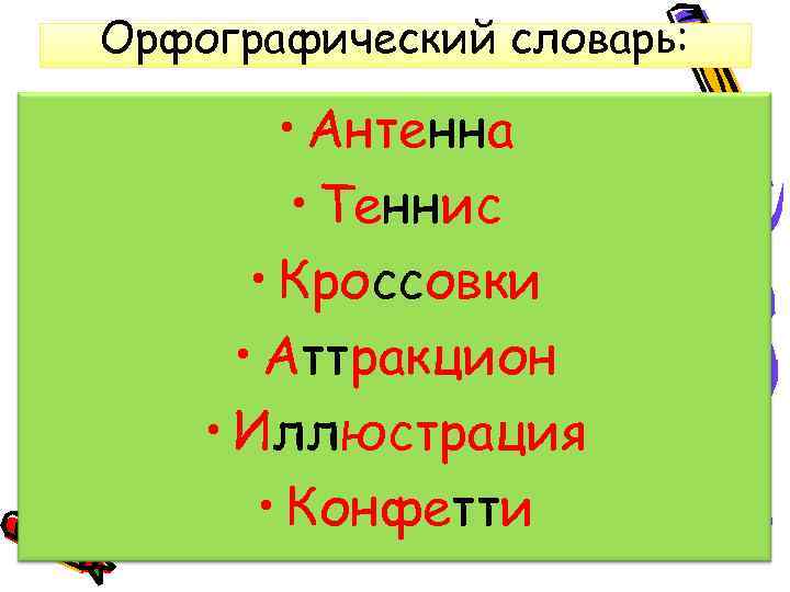 Орфографический словарь: • Антенна • Теннис • Кроссовки • Аттракцион • Иллюстрация • Конфетти