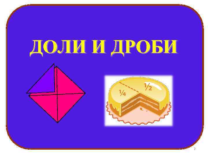 ДОЛИ И ДРОБИ    2 