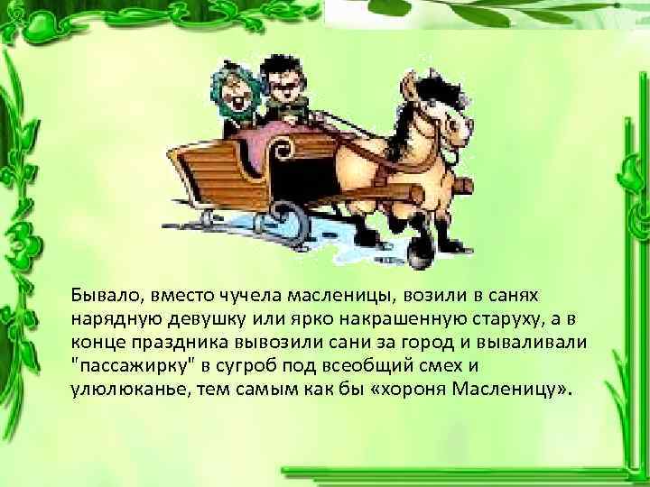 Бывало, вместо чучела масленицы, возили в санях нарядную девушку или ярко накрашенную старуху, а