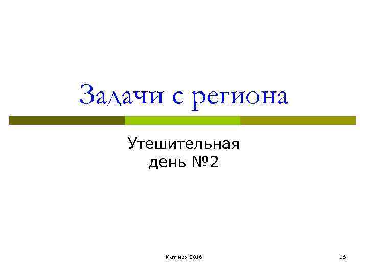 Задачи с региона Утешительная день № 2 Мат-мех 2016 16 