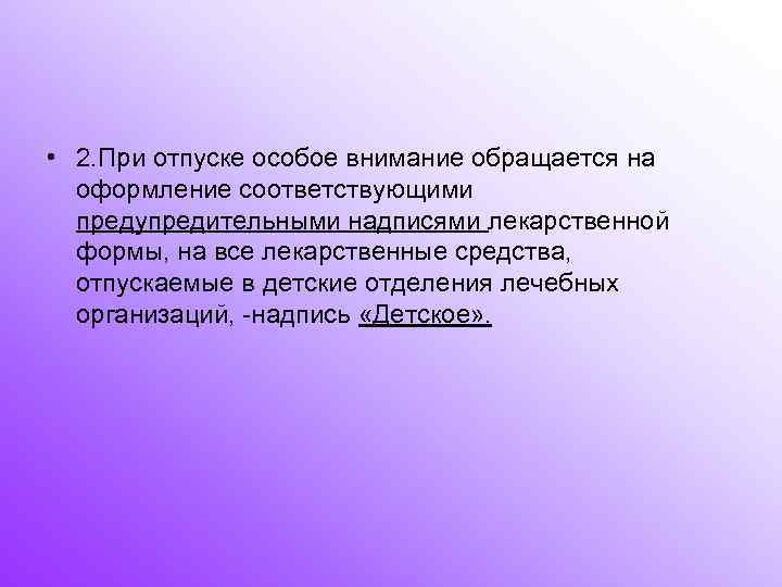  • 2. При отпуске особое внимание обращается на оформление соответствующими предупредительными надписями лекарственной