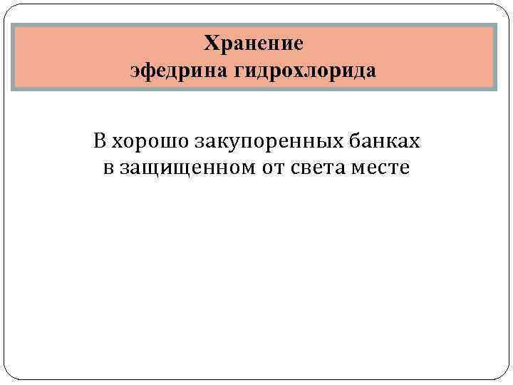  Хранение эфедрина гидрохлорида В хорошо закупоренных банках в защищенном от света месте 