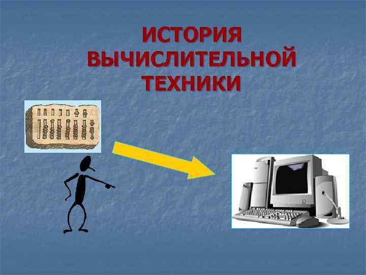  ИСТОРИЯ ВЫЧИСЛИТЕЛЬНОЙ ТЕХНИКИ 