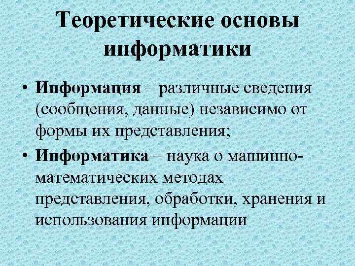  Теоретические основы информатики • Информация – различные сведения (сообщения, данные) независимо от формы