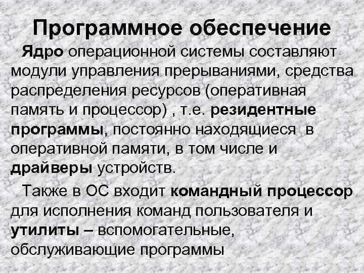 Программное обеспечение Ядро операционной системы составляют модули управления прерываниями, средства распределения ресурсов (оперативная Программное обеспечение Ядро операционной системы составляют модули управления прерываниями, средства распределения ресурсов (оперативная