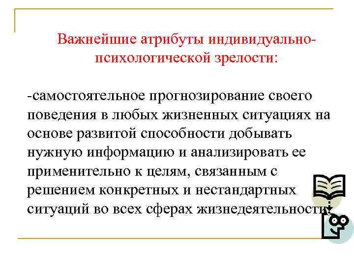   Важнейшие атрибуты индивидуально-   психологической зрелости:  -самостоятельное прогнозирование своего поведения