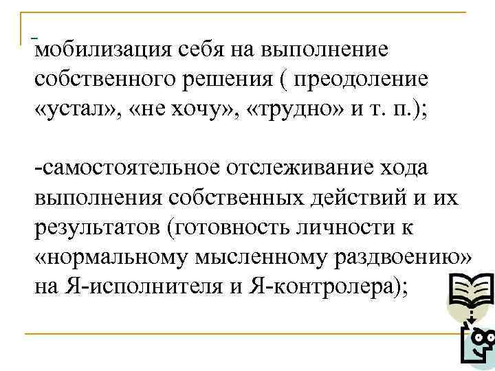 -мобилизация себя на выполнение собственного решения ( преодоление «устал» ,  «не хочу» ,