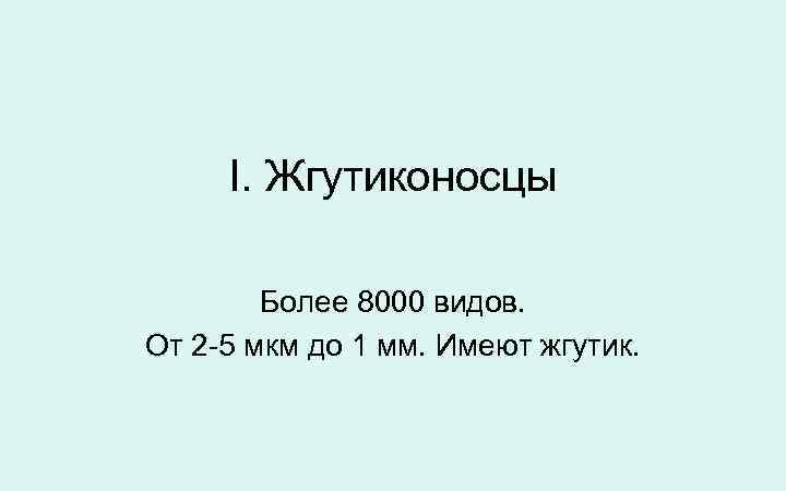  I. Жгутиконосцы Более 8000 видов. От 2 -5 мкм до 1 мм. Имеют