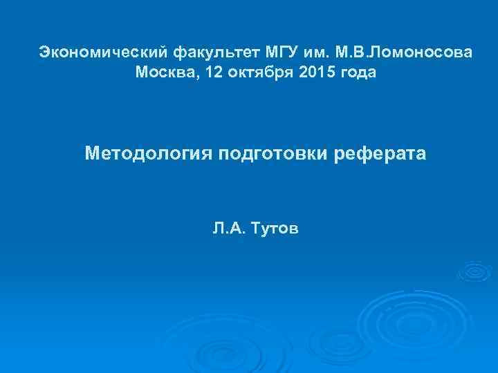 Экономический факультет МГУ им. М. В. Ломоносова Москва, 12 октября 2015 года Методология подготовки