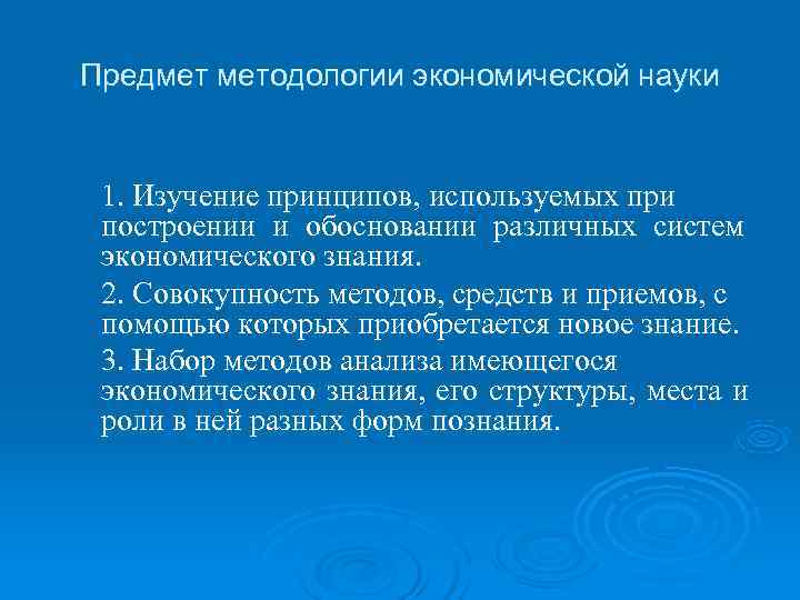 Предмет методологии экономической науки 1. Изучение принципов, используемых при построении и обосновании различных систем