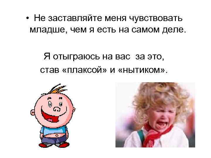  • Не заставляйте меня чувствовать младше, чем я есть на самом деле. Я