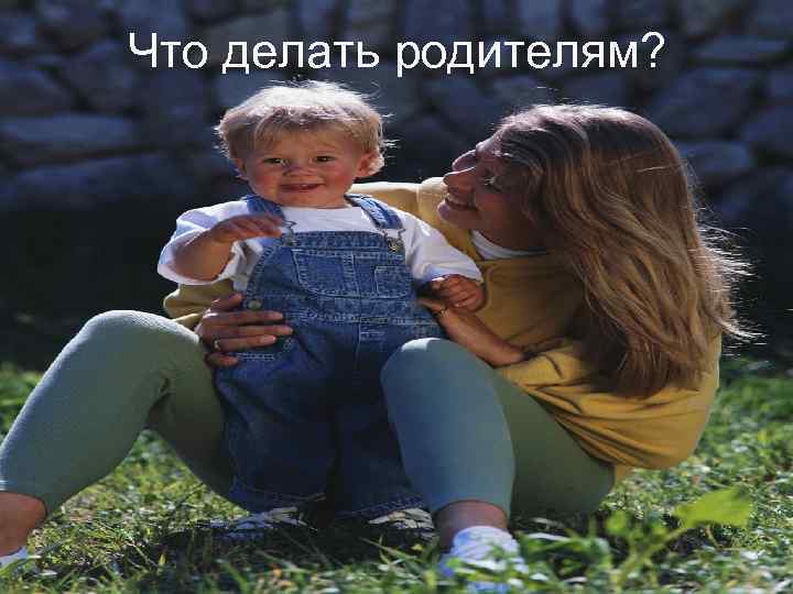 Что делать родителям? 