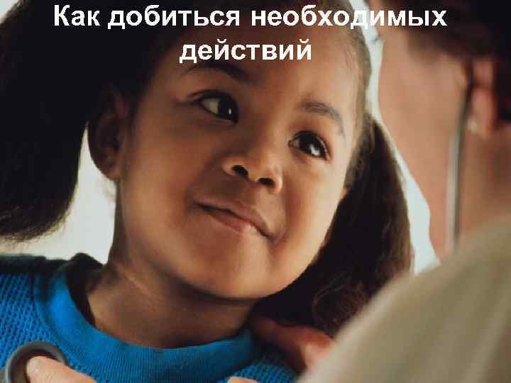 Как добиться необходимых   действий 