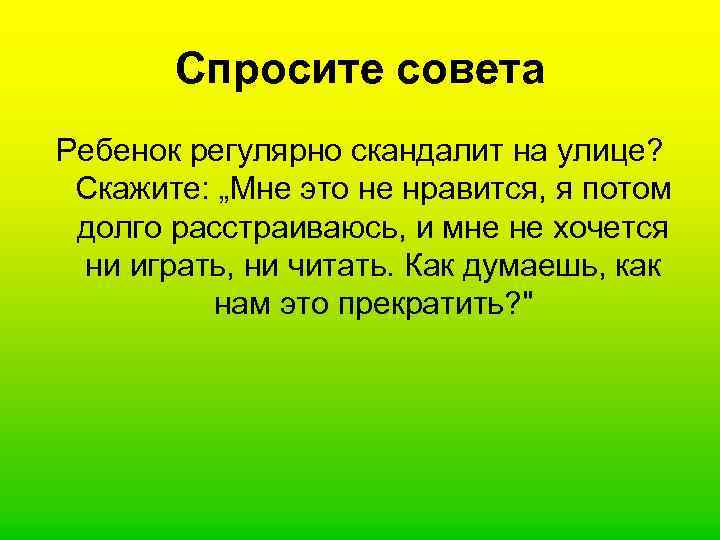   Спросите совета Ребенок регулярно скандалит на улице?  Скажите: „Мне это не