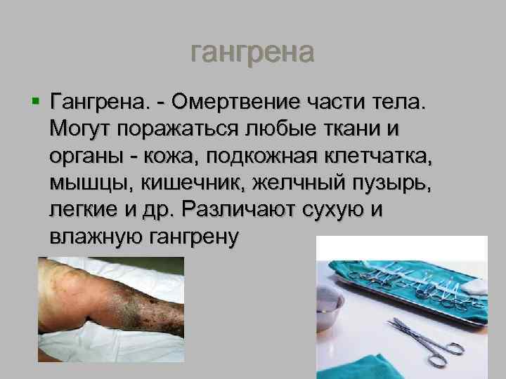    гангрена § Гангрена. - Омертвение части тела. Могут поражаться любые ткани