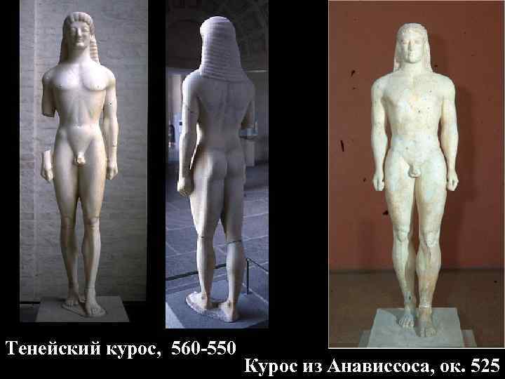 Тенейский курос, 560 -550 Курос из Анависсоса, ок. 525 Тенейский курос, 560 -550 Курос из Анависсоса, ок. 525