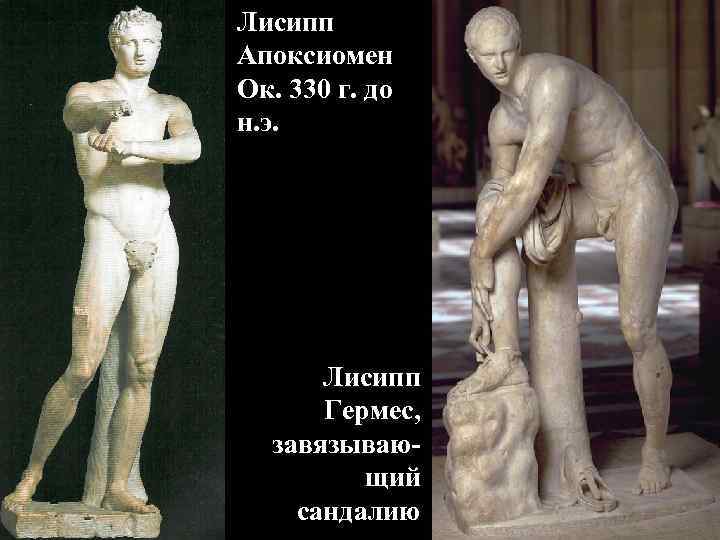 Лисипп Апоксиомен Ок. 330 г. до н. э. Лисипп Гермес, завязываю- Лисипп Апоксиомен Ок. 330 г. до н. э. Лисипп Гермес, завязываю-