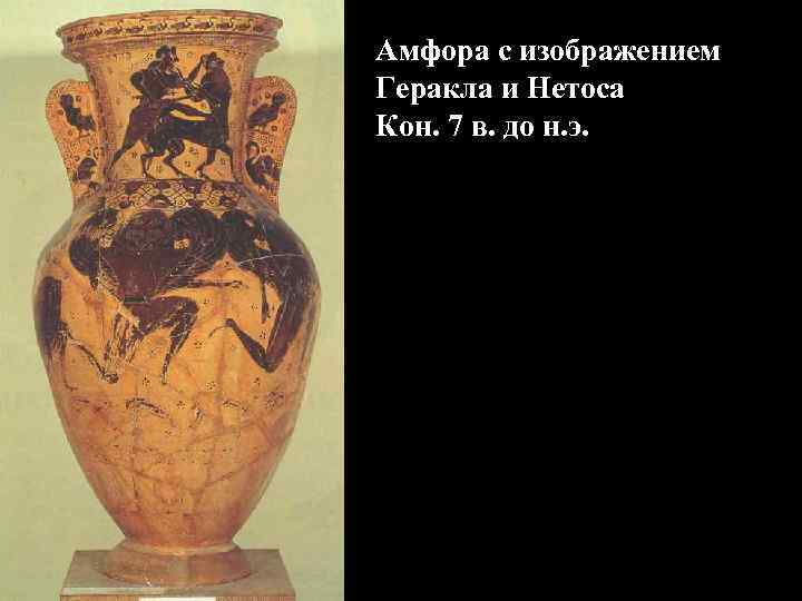 Амфора с изображением Геракла и Нетоса Кон. 7 в. до н. э. Амфора с изображением Геракла и Нетоса Кон. 7 в. до н. э.