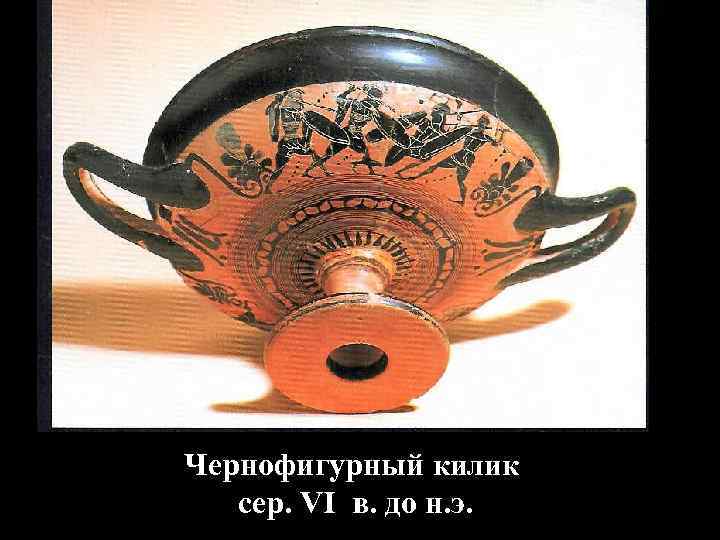 Чернофигурный килик сер. VI в. до н. э. Чернофигурный килик сер. VI в. до н. э.