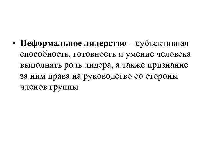  • Неформальное лидерство – субъективная  способность, готовность и умение человека  выполнять