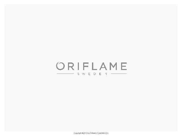 Copyright © 2013 by Oriflame Cosmetics SA 