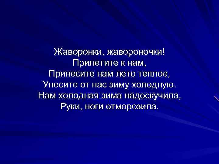  Жаворонки, жавороночки!  Прилетите к нам,  Принесите нам лето теплое, 