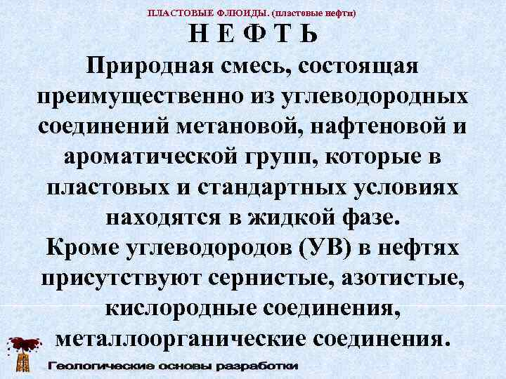   ПЛАСТОВЫЕ ФЛЮИДЫ. (пластовые нефти)    НЕФТЬ Природная смесь, состоящая преимущественно