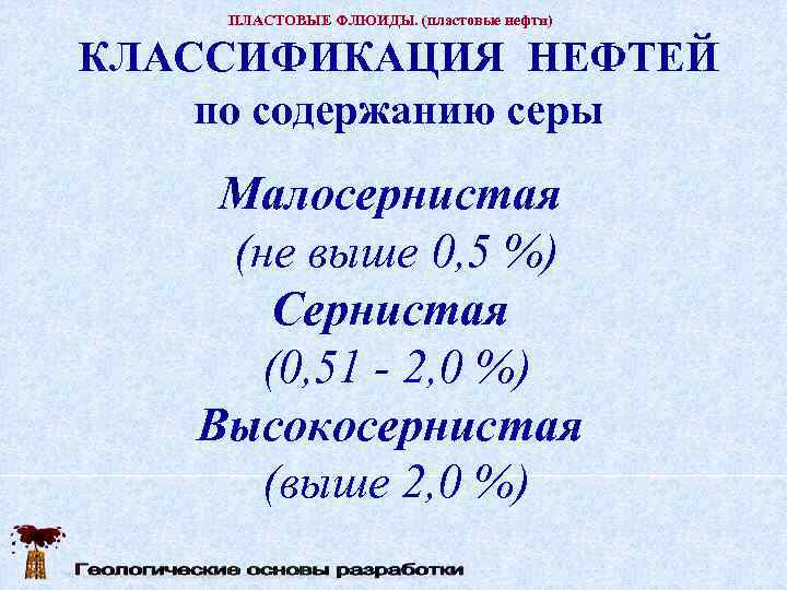  ПЛАСТОВЫЕ ФЛЮИДЫ. (пластовые нефти)  КЛАССИФИКАЦИЯ НЕФТЕЙ по содержанию серы Малосернистая (не выше