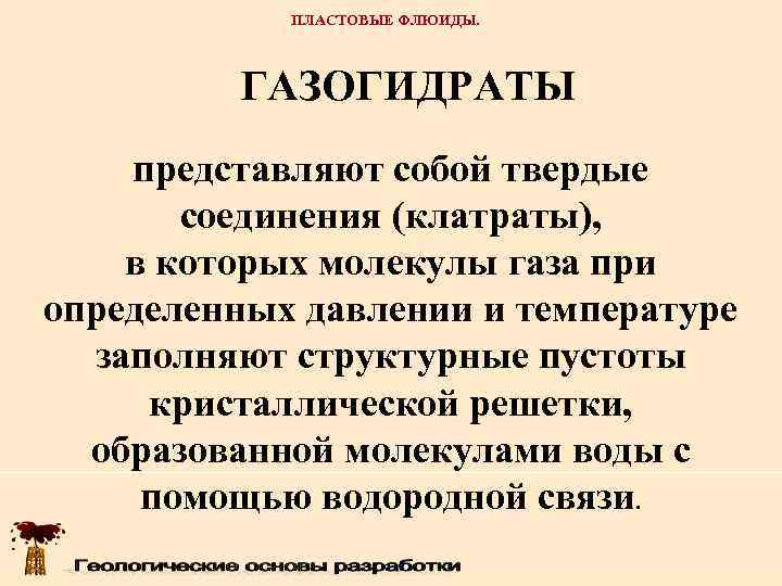   ПЛАСТОВЫЕ ФЛЮИДЫ.   ГАЗОГИДРАТЫ представляют собой твердые  соединения (клатраты), в