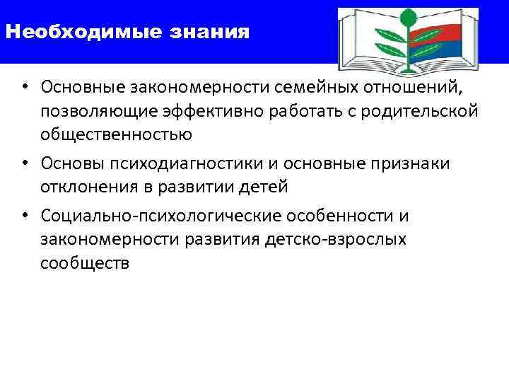 Необходимые знания  • Основные закономерности семейных отношений, позволяющие эффективно работать с родительской общественностью