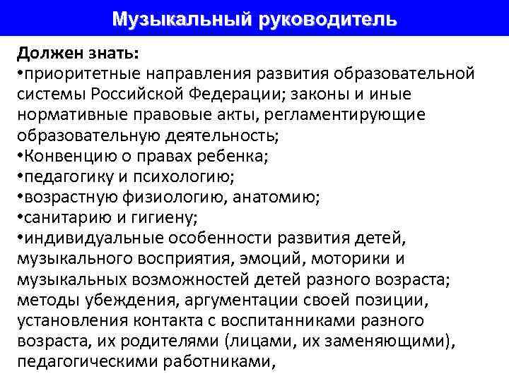    Музыкальный руководитель Должен знать:  • приоритетные направления развития образовательной системы