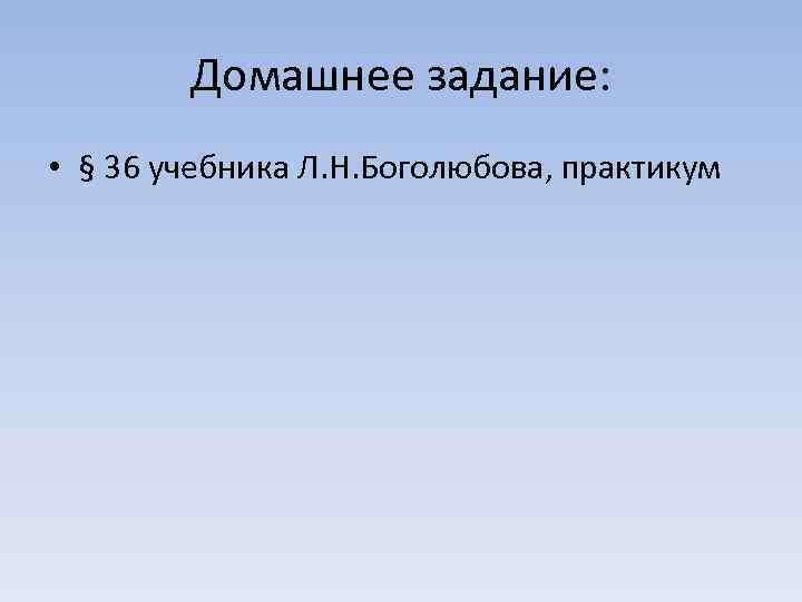  Домашнее задание: • § 36 учебника Л. Н. Боголюбова, практикум 