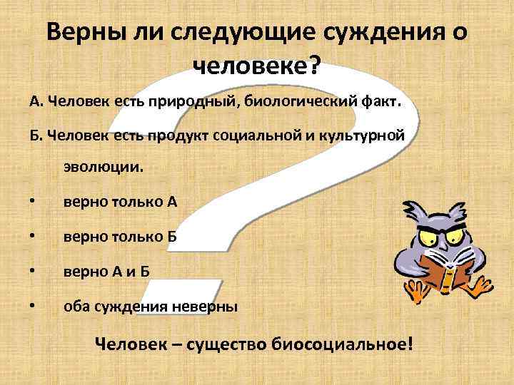   Верны ли следующие суждения о   человеке? А. Человек есть природный,