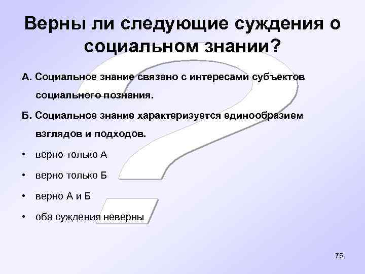 Верны ли следующие суждения о социальном знании? А. Социальное знание связано с интересами субъектов