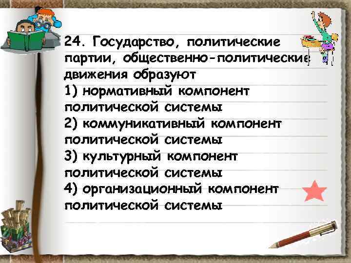 24. Государство, политические партии, общественно-политические движения образуют 1) нормативный компонент политической системы 2) коммуникативный 24. Государство, политические партии, общественно-политические движения образуют 1) нормативный компонент политической системы 2) коммуникативный