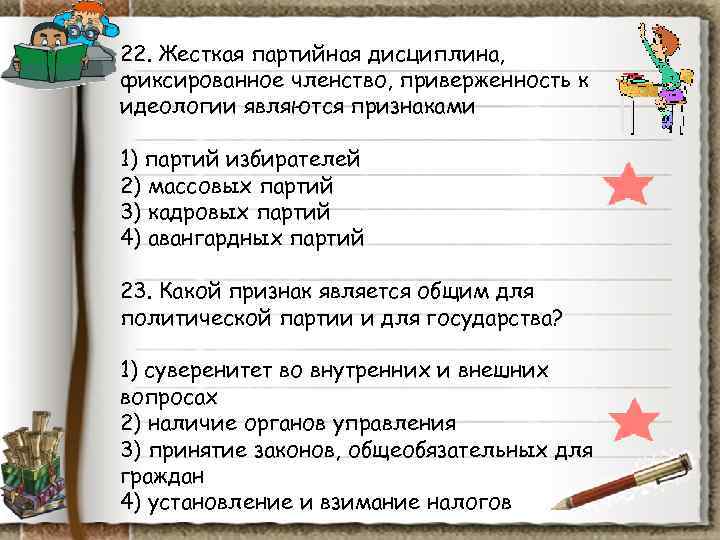 22. Жесткая партийная дисциплина, фиксированное членство, приверженность к идеологии являются признаками 1) партий избирателей 22. Жесткая партийная дисциплина, фиксированное членство, приверженность к идеологии являются признаками 1) партий избирателей