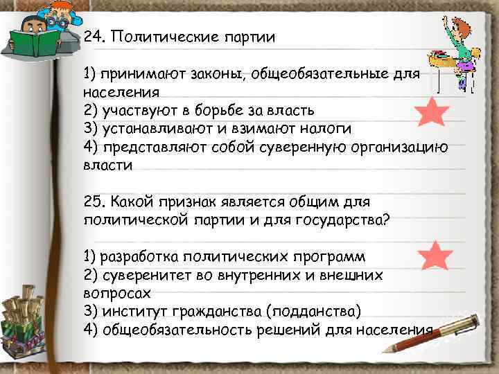 24. Политические партии 1) принимают законы, общеобязательные для населения 2) участвуют в борьбе 24. Политические партии 1) принимают законы, общеобязательные для населения 2) участвуют в борьбе