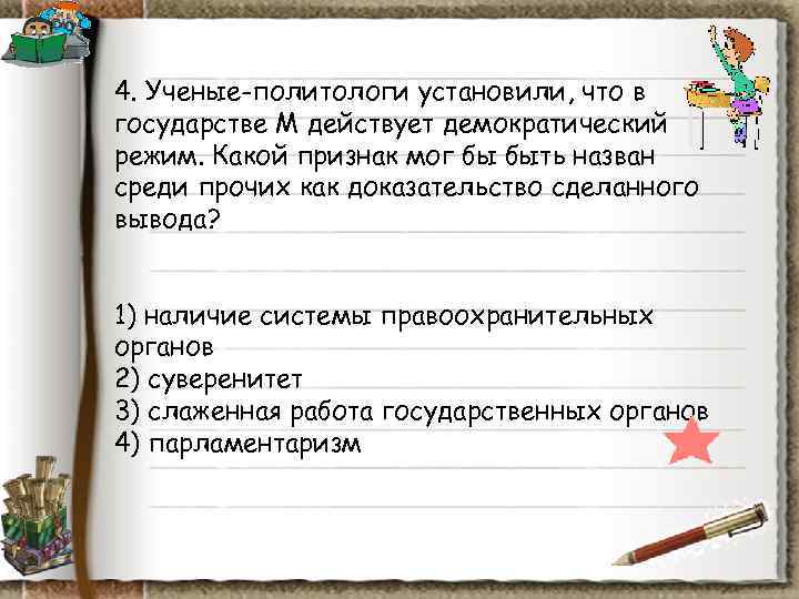 4. Ученые-политологи установили, что в государстве М действует демократический режим. Какой признак мог бы 4. Ученые-политологи установили, что в государстве М действует демократический режим. Какой признак мог бы