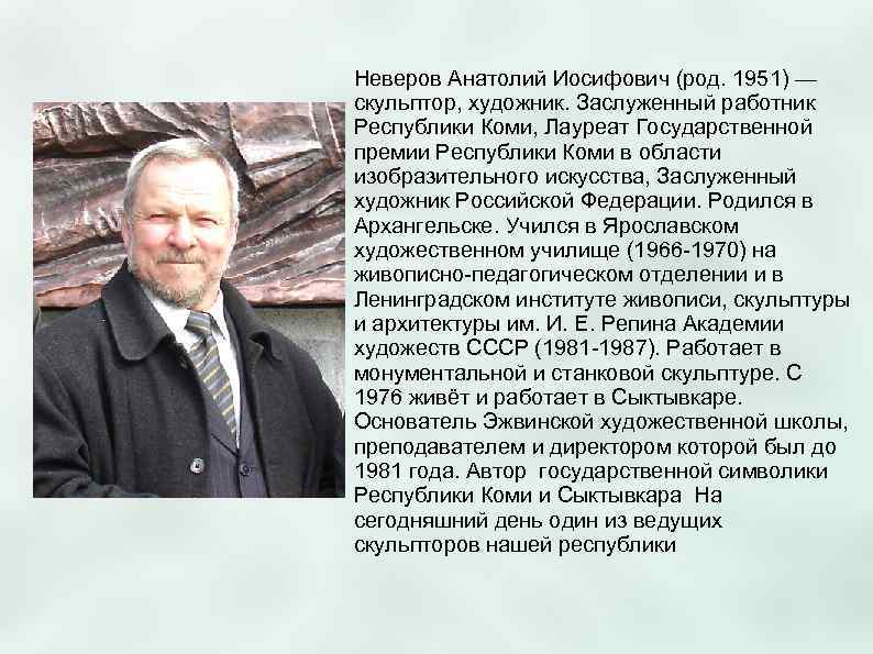 Неверов Анатолий Иосифович (род. 1951) — скульптор, художник. Заслуженный работник Республики Коми, Лауреат Государственной