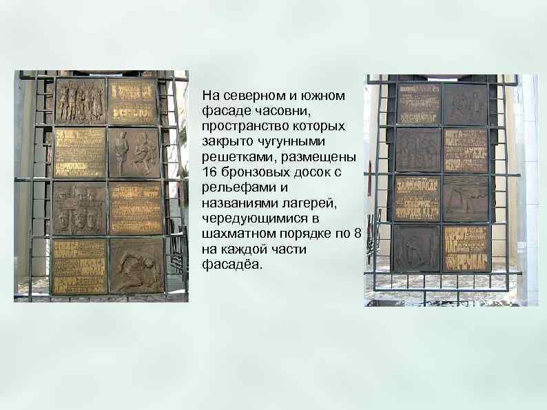 На северном и южном фасаде часовни, пространство которых закрыто чугунными решетками, размещены 16 бронзовых