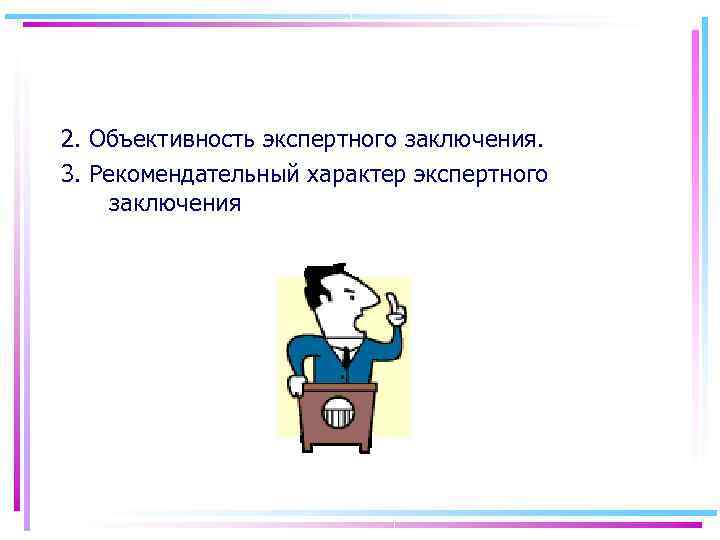 2. Объективность экспертного заключения. 3. Рекомендательный характер экспертного заключения 