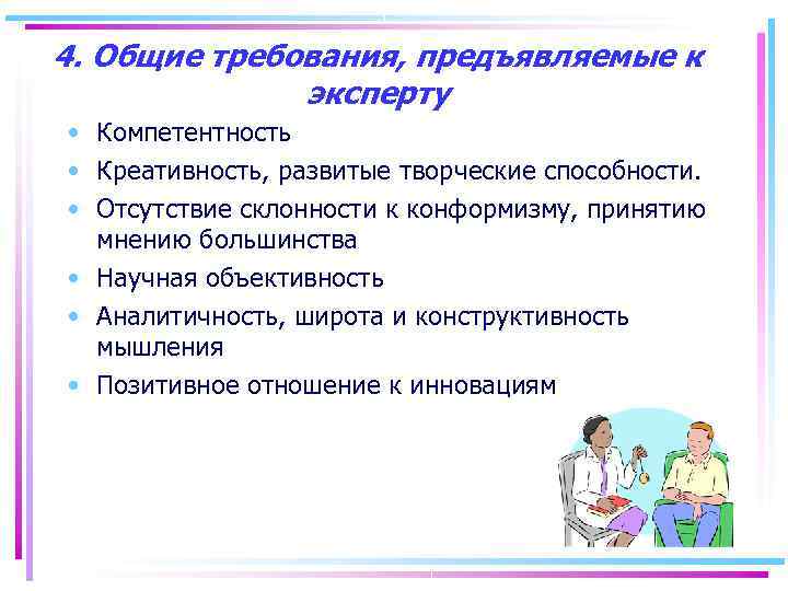 4. Общие требования, предъявляемые к эксперту • Компетентность • Креативность, развитые творческие способности. •