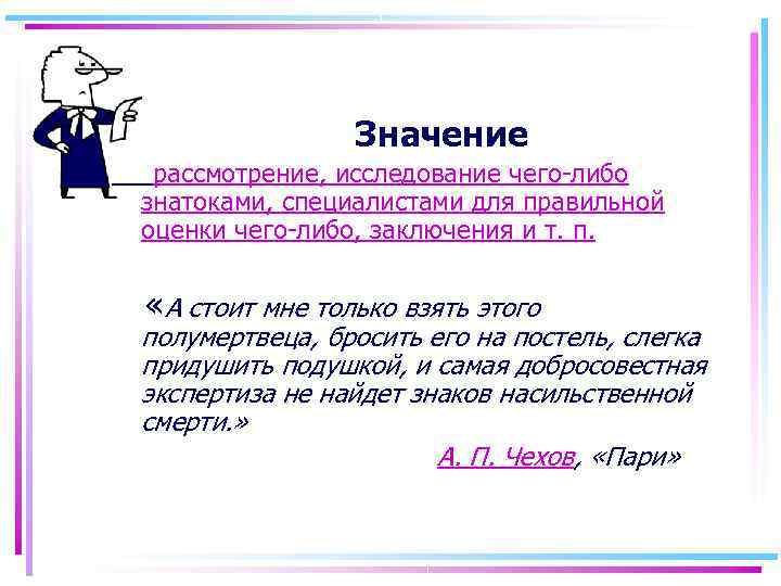  Значение рассмотрение, исследование чего либо знатоками, специалистами для правильной оценки чего либо, заключения