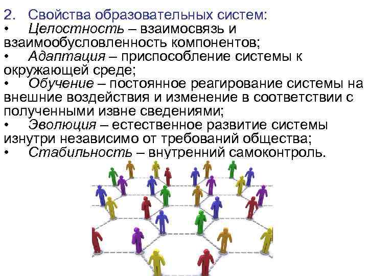 2. Свойства образовательных систем: • Целостность – взаимосвязь и взаимообусловленность компонентов; • Адаптация –