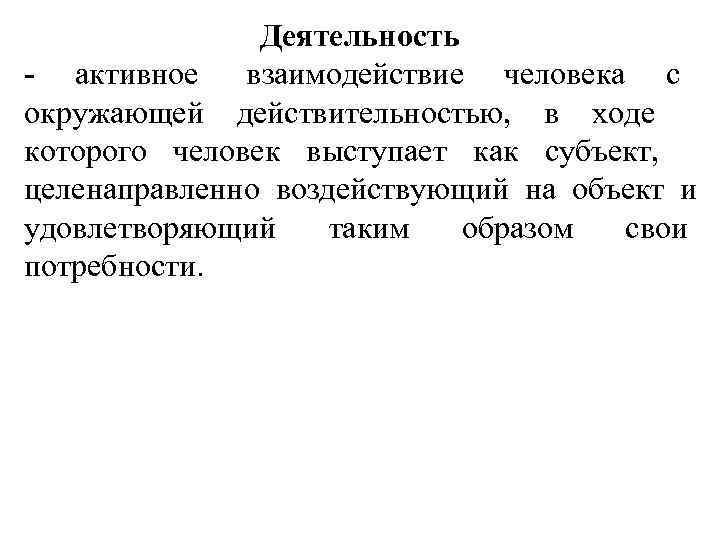     Деятельность - активное  взаимодействие человека с окружающей действительностью, в