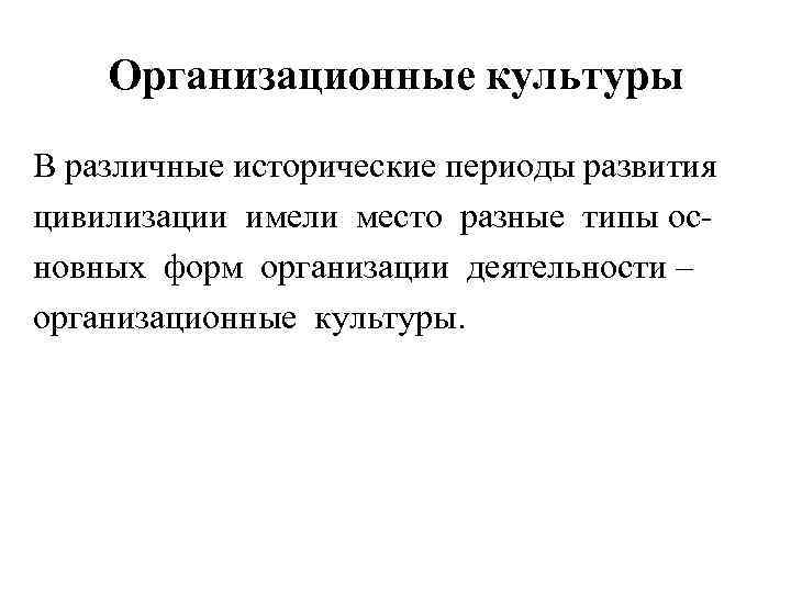   Организационные культуры В различные исторические периоды развития цивилизации имели место разные типы